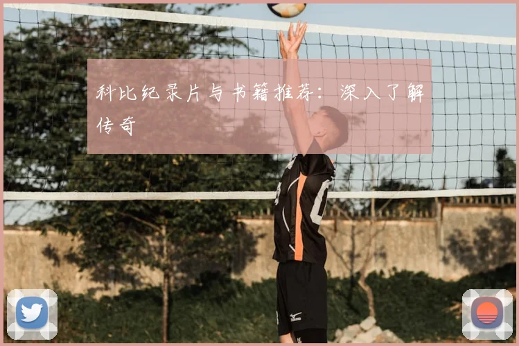 科比纪录片与书籍推荐：深入了解传奇