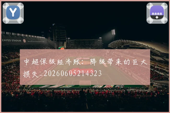 中超保级经济账：降级带来的巨大损失_20260605214323