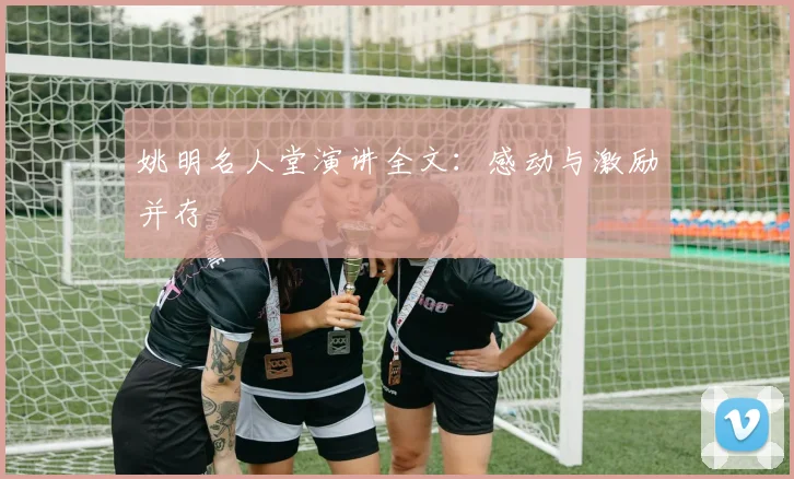 姚明名人堂演讲全文：感动与激励并存
